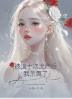 被逼十次流产后，我杀疯了