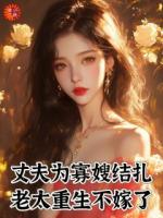 丈夫为寡嫂结扎，老太重生不嫁了