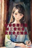 未婚妻刚回国要三妻四妾，我拒绝后她疯了