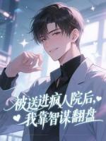 被送进疯人院后，我靠智谋翻盘