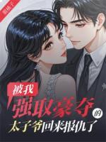被我强取豪夺的太子爷回来报仇了