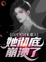 白月光回来那天，她彻底崩溃了​​