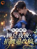 发错邮件，顾总夜夜掐腰逼改稿