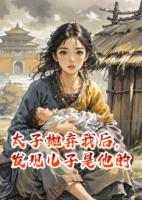 太子抛弃我后，发现儿子是他的