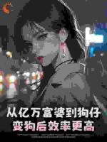 从亿万富婆到狗仔，变狗后效率更高