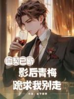 血契已断，影后青梅跪求我别走