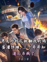 男友为校花掀翻我的鸡蛋灌饼摊，三个哥哥知道后杀疯了