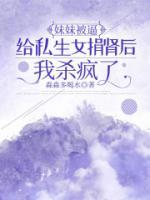 妹妹被逼给私生女捐肾后，我杀疯了