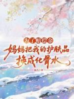 为了赔偿金，妈妈把我的护肤品换成化骨水