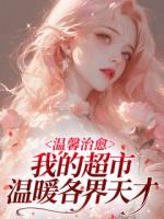 温馨治愈：我的超市温暖各界天才