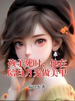 孩子死时，他在陪白月光做美甲