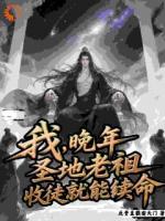 我，晚年圣地老祖，收徒就能续命