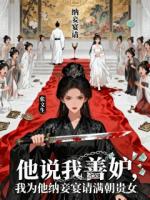 他说我善妒，我为他纳妾宴请满朝贵女
