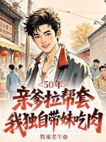 50年，亲爹拉帮套，我独自带妹吃肉