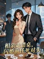 相亲走错桌，闪婚前任死对头