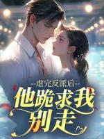 虐完反派后，他跪求我别走