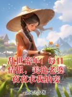 乱世荒年：每日情报，美艳老婆夜夜求我纳妾