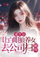 重生后，让白眼狼养女去公司扫厕所